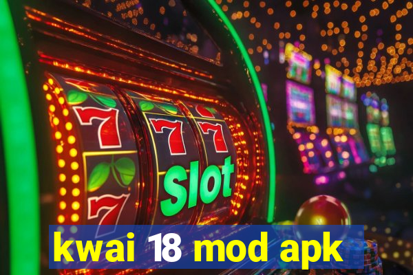 kwai 18 mod apk